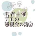 若者主催デモの懇親会の話②