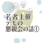 若者主催デモの懇親会の話①